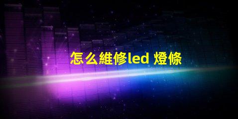 怎么維修led 燈條燈珠